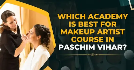 Which Academy is Best for Makeup Artist Course in Paschim Vihar?