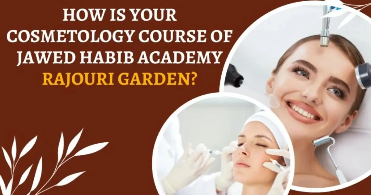the Cosmetology Course of Jawed Habib Academy Rajouri Garden