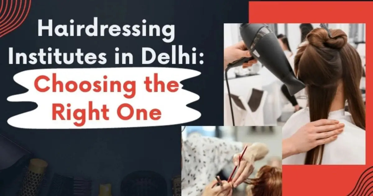 Hairdressing Institutes in Delhi: Choosing the Right One