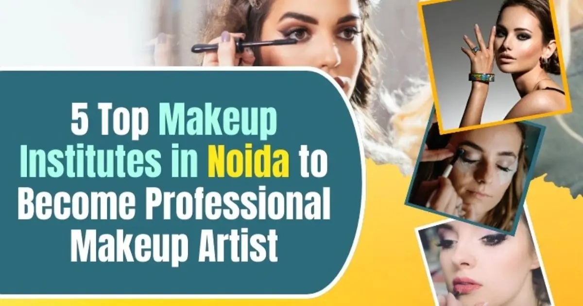 5 Top Makeup Institutes in Noida to Become Professional Makeup Artist