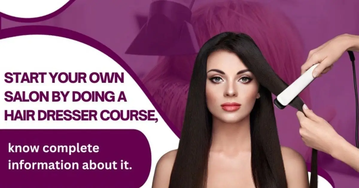 Start Your Salon by Doing a Hairdresser Course, and know complete information about it.