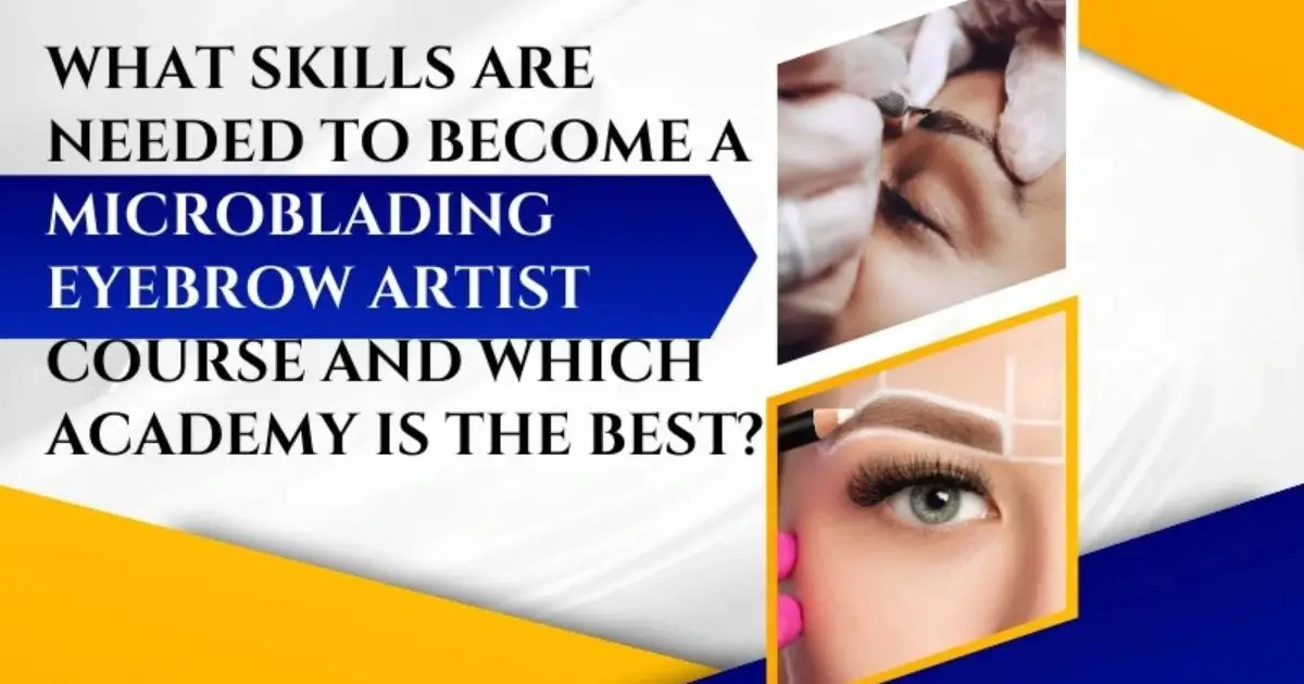 What Skills are needed to become a Microblading Eyebrow Artist Course and which Academy is the Best?
