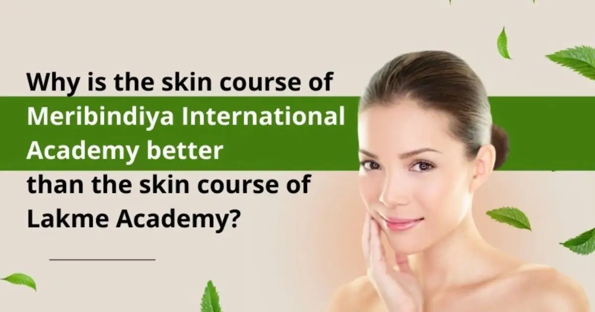 Why is the Skin Course of Meribindiya International Academy better than the Skin Course of Lakme Academy?