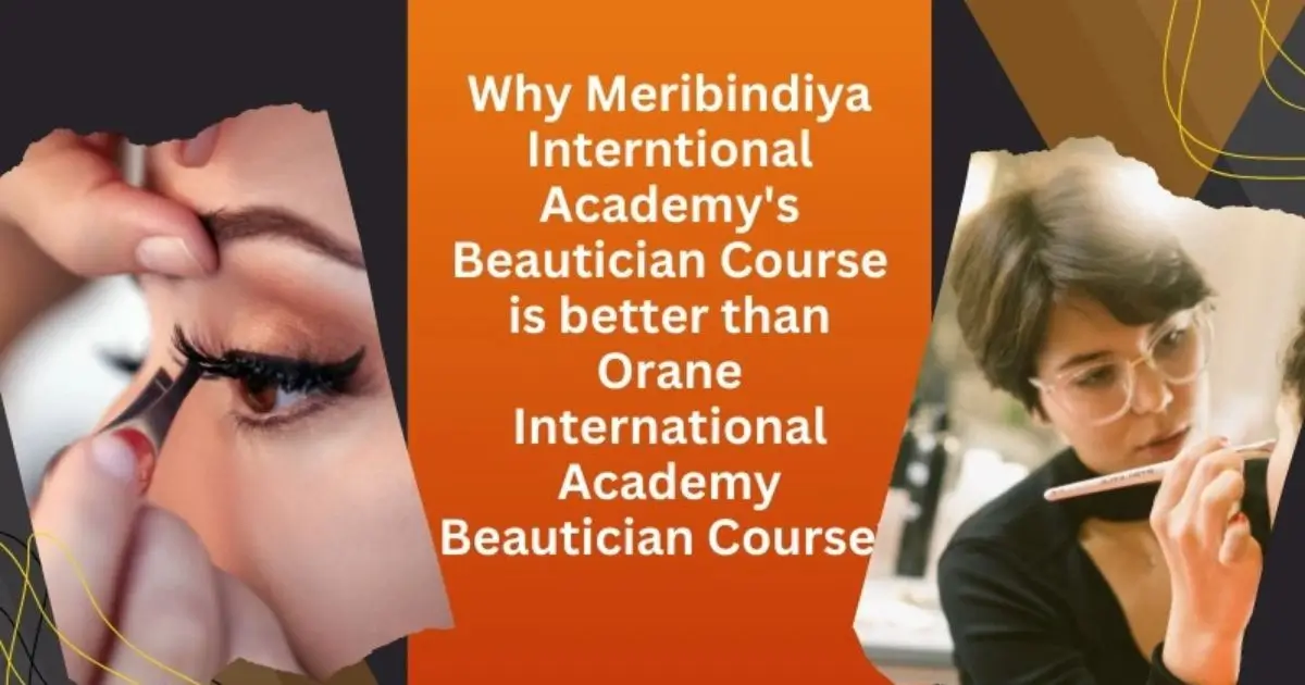 Why Meribindiya International Academy's Beautician Course is better than Orane International Academy's Beautician Course?