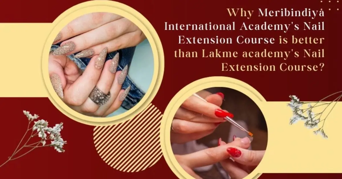 Why Meribindiya International Academy's Nail Extension Course is better than Lakme academy's Nail Extension Course?