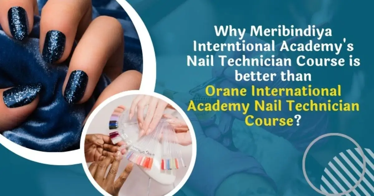 Why Meribindiya Interntional Academy's Nail Technician Course is better than Orane International Academy Nail Technician Course?