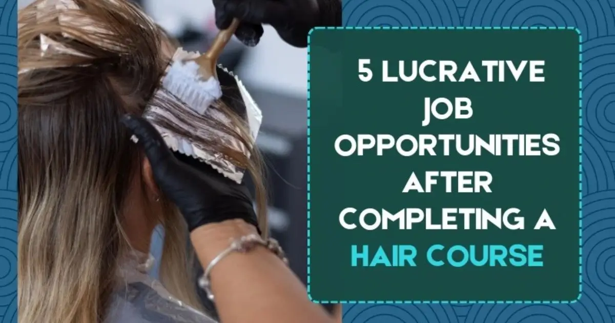 5 Lucrative Job Opportunities After Completing a Hair Course