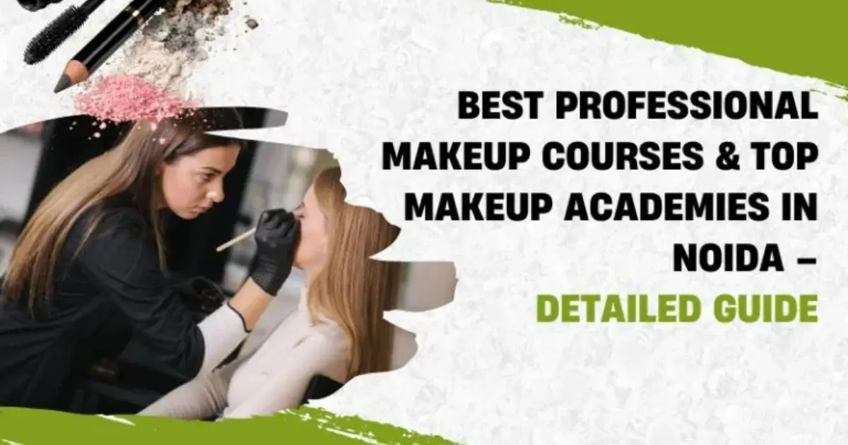 Top Makeup Academies in Noida – Detailed Guide