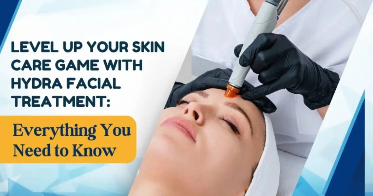 Level Up Your Skin Care Game with Hydra Facial Treatment