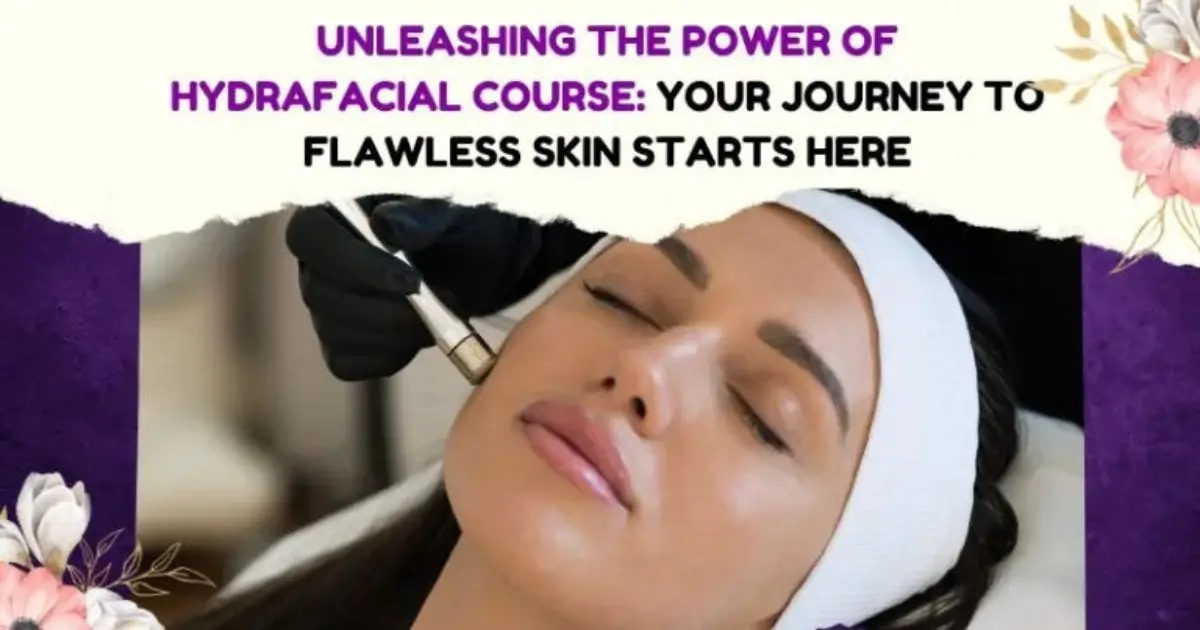 Unleashing the Power of Hydra Facial Course