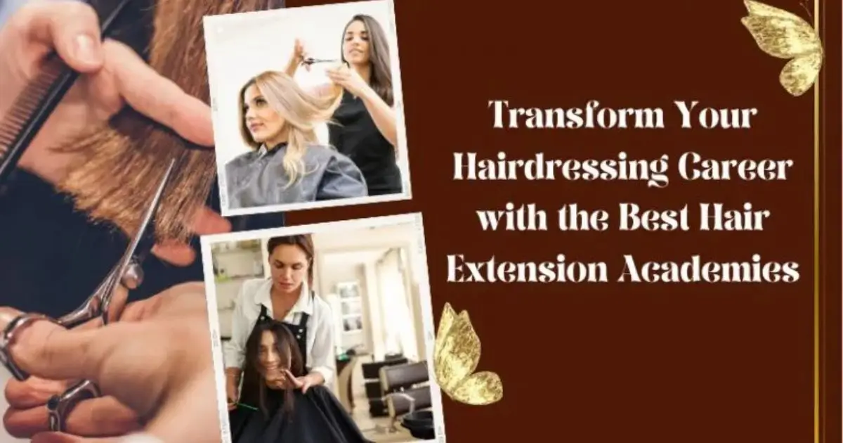Transform Your Hairdressing Career with the Best Hair Extension Academies