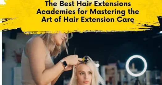 The Best Hair Extensions Academies for Mastering the Art of Hair Extension Care