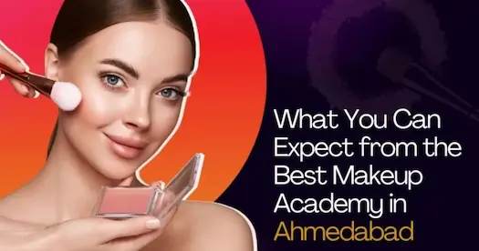 What You Can Expect from the Best Makeup Academy in Ahmedabad