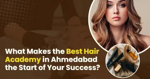 What Makes the Best Hair Academy in Ahmedabad the Start of Your Success?