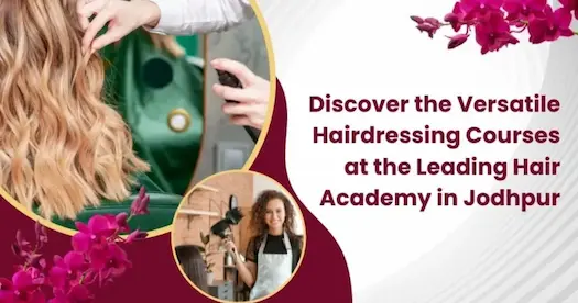 Discover the Versatile Hairdressing Courses at the Leading Hair Academy in Jodhpur