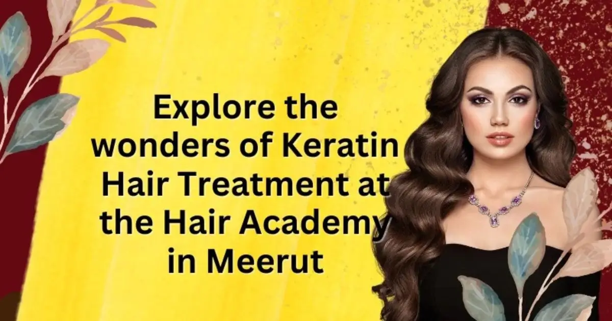 Keratin Hair Treatment at the Hair Academy in Meerut