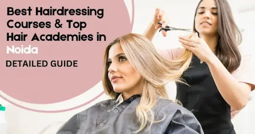 Best Hairdressing Courses &amp; Top Hair Academies in Noida – Detailed Guide