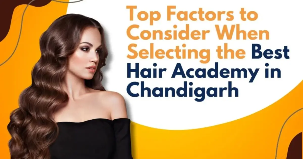 Top Factors to Consider when Selecting the Best Hair Academy in Chandigarh