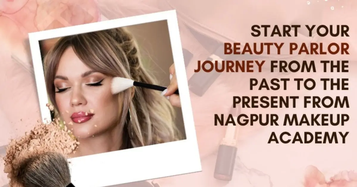 Start your Beauty Parlor Journey from the Past to the Present from Nagpur Makeup Academy
