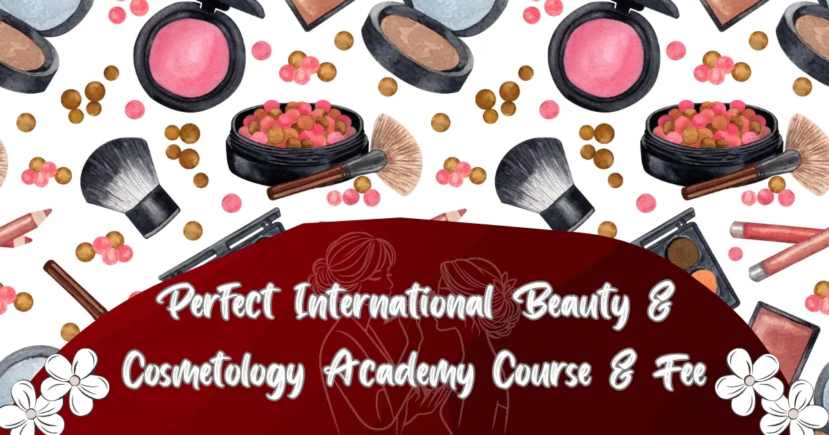 Perfect International Beauty & Cosmetology Academy Course & Fees