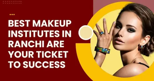 Best Makeup Institutes in Ranchi are your ticket to success