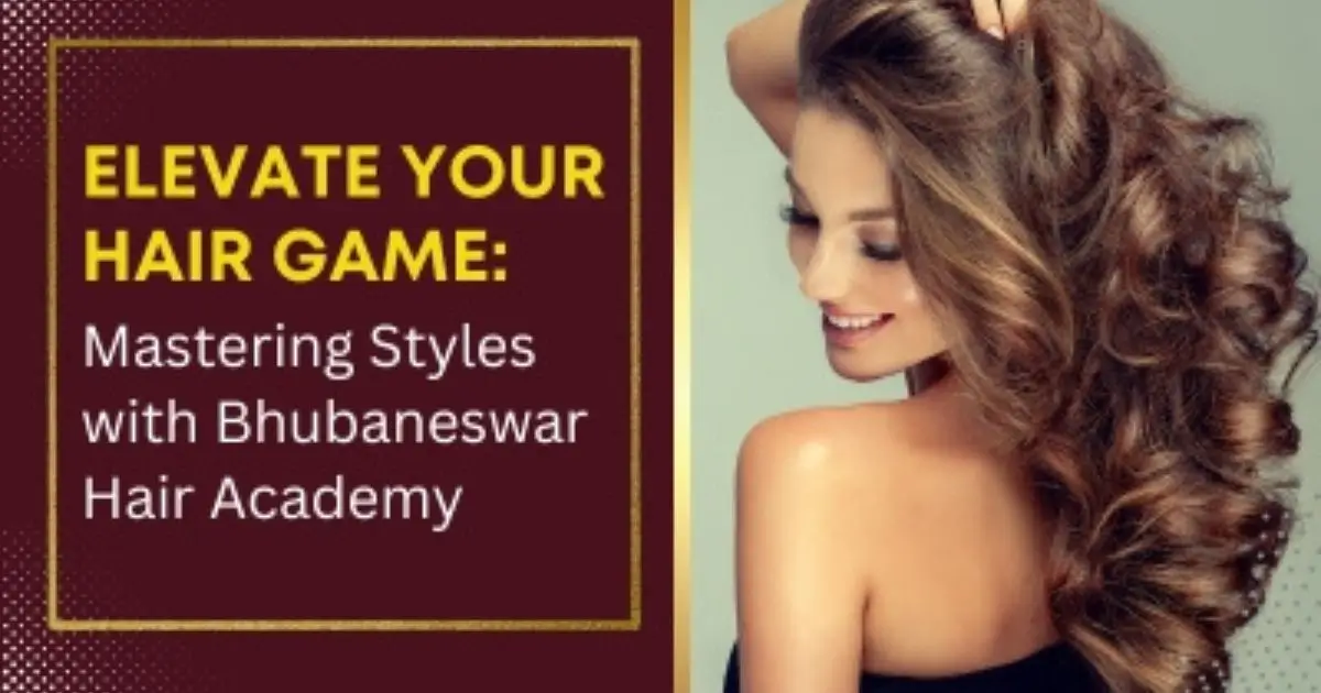 Mastering Styles with Bhubaneswar Hair Academy