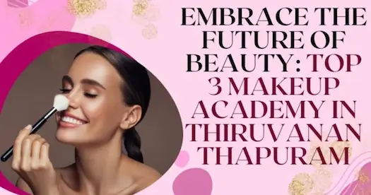 Embrace the Future of Beauty: Top 3 Makeup Academy in ThiruvananthapuramÂ