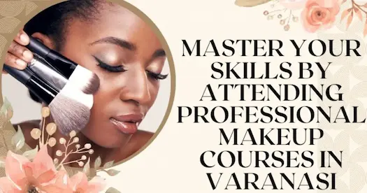Master your skills by attending professional Makeup Courses in Varanasi