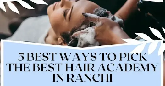 5 Best ways to pick the Best Hair Academy in Ranchi