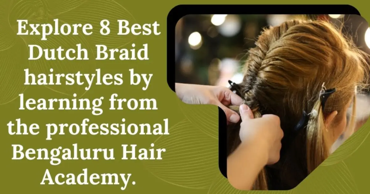 Explore 8 Best Dutch Braid hairstyles by learning from the professional Bengaluru