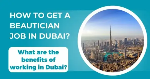 How to get a beautician job in Dubai? What are the benefits of working in Dubai?