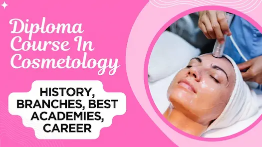 Diploma Course In Cosmetology - History, Branches, Best Academies, Career