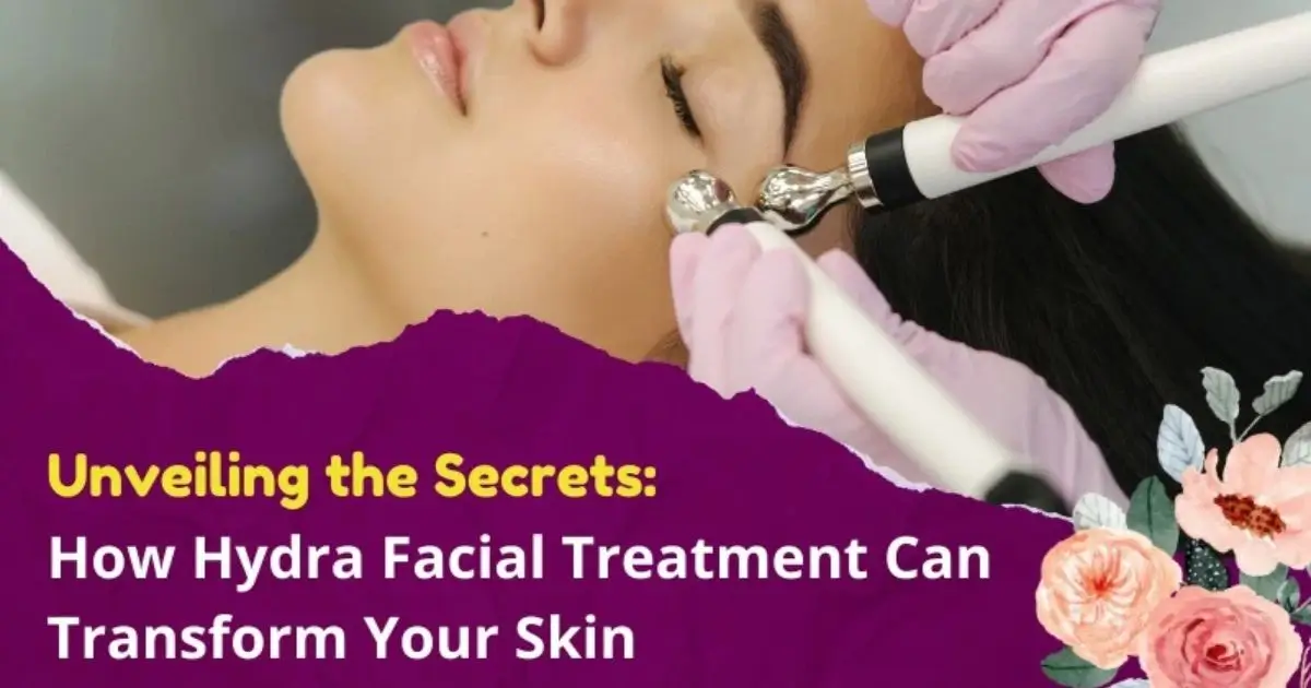 how hydra facial treatment can transform your skin