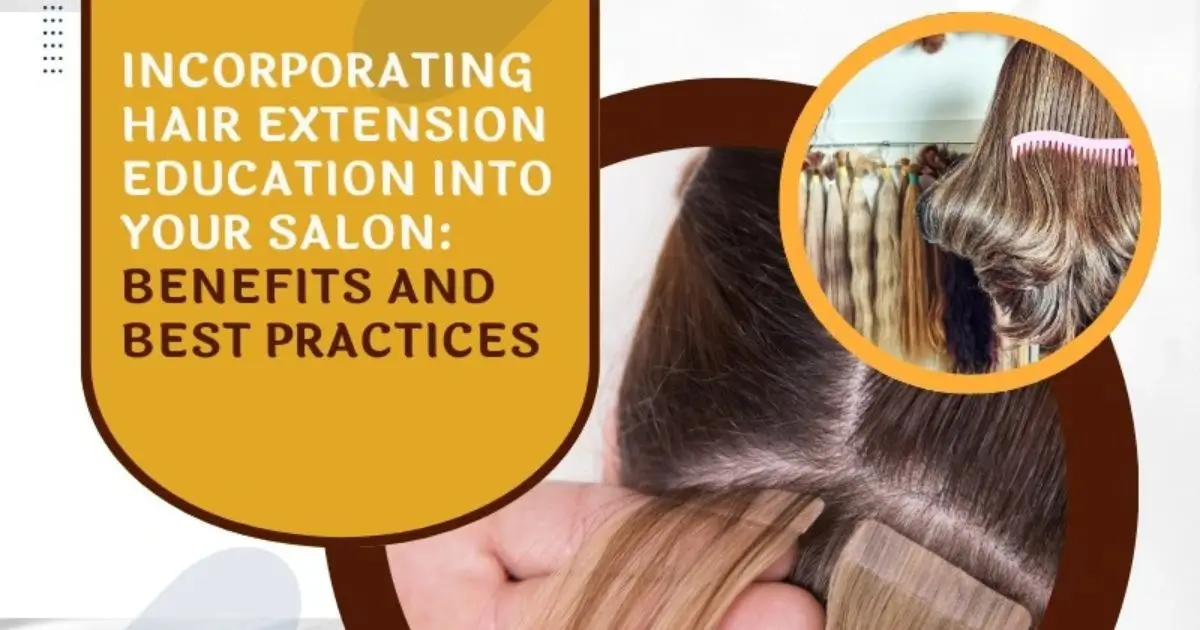 Incorporating hair extension education into your salon: Benefits and best practices.