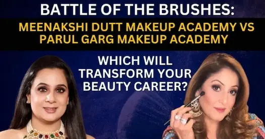 Meenakshi Dutt Makeup Academy Vs Parul Garg Academy - Detailed Comparison for Beauty Course